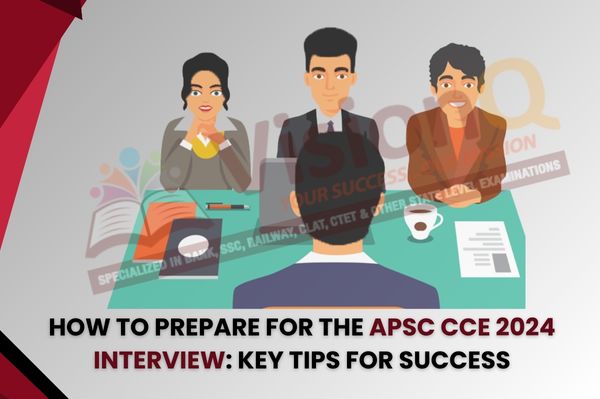 How to Prepare for the APSC CCE 2024 Interview: Key Tips for Success