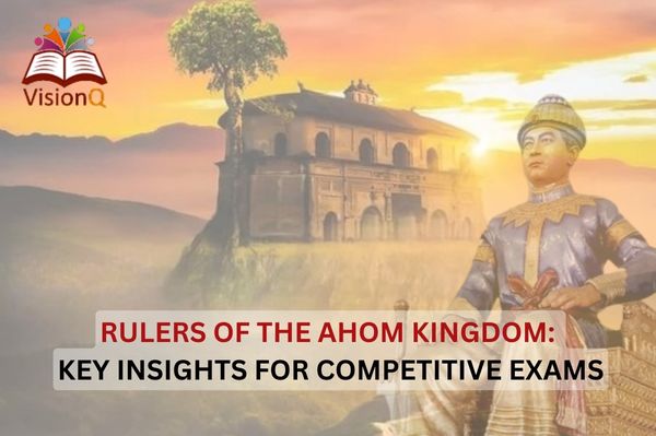 Rulers of the Ahom Kingdom: Key Insights for Competitive Exams